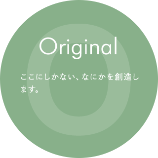 Original ここにしかない、なにかを創造します。